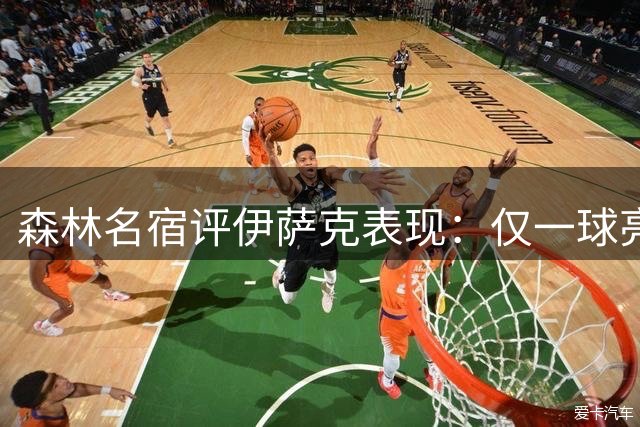 森林名宿评伊萨克表现：仅一球亮眼，竞技状态低迷